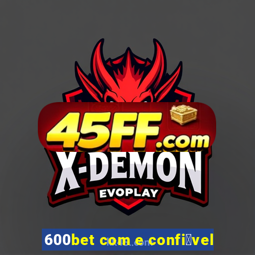 600bet com e confi谩vel